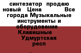  синтезатор  продаю новый › Цена ­ 5 000 - Все города Музыкальные инструменты и оборудование » Клавишные   . Удмуртская респ.,Глазов г.